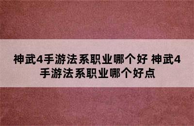 神武4手游法系职业哪个好 神武4手游法系职业哪个好点